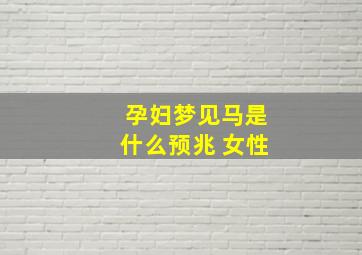 孕妇梦见马是什么预兆 女性